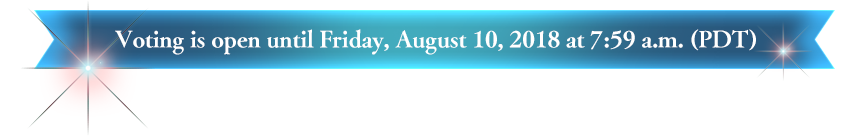 Voting is open until Friday, August 10, 2018 at 7:59 a.m. (PDT) 