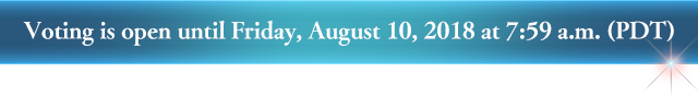Voting is open until Friday, August 10, 2018 at 7:59 a.m. (PDT) 