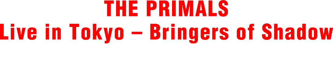 「THE PRIMALS Live in Tokyo – Bringers of Shadow」オフィシャルグッズの販売が決定！