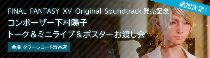 『FINAL FANTASY XV Original Soundtrack』発売記念 コンポーザー下村陽子 トーク＆ミニライブ＆ポスターお渡し会実施決定！！