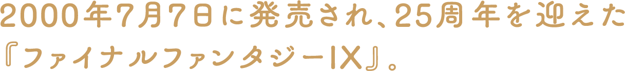 2000年7月7日に発売され、25周年を迎えた『ファイナルファンタジーIX』。