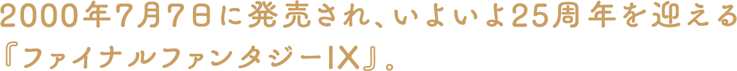 2000年7月7日に発売され、いよいよ25周年を迎える『ファイナルファンタジーIX』。