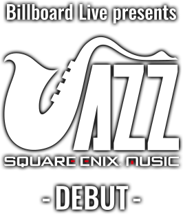 Billboard Live presents SQUARE ENIX JAZZ -DEBUT-