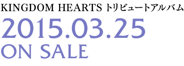 KINGDOM HEARTS トリビュートアルバム 2015年03月25日 ON SALE