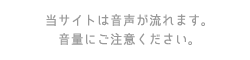 当サイトは音声が流れます。音量にご注意ください。