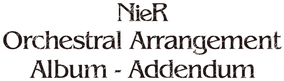 NieR Orchestral Arrangement Album - Addendum | SQUARE ENIX NieR Orchestral Arrangement Album - Addendum | SQUARE ENIX