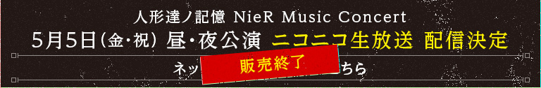 人形達ノ記憶 NieR Music Concert 5月5日（金・祝）昼・夜公演 ニコニコ生放送　配信決定 ネットチケットの情報はこちら