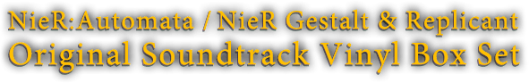 NieR Gestalt & Replicant / NieR:Automata Original Soundtrack Vinyl Box Set