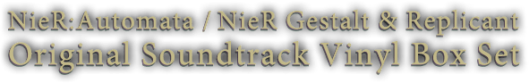 NieR Gestalt & Replicant / NieR:Automata Original Soundtrack Vinyl Box Set