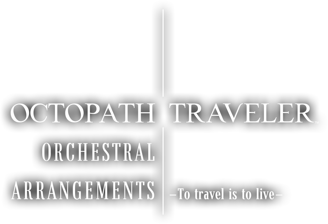 OCTOPATH TRAVELER  Orchestral Arrangements -To travel is to live-