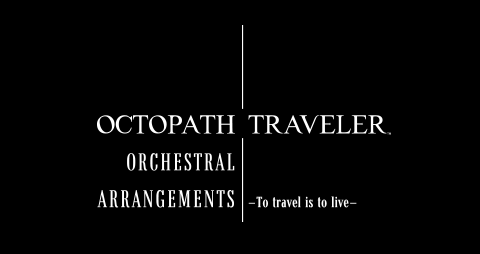 OCTOPATH TRAVELER  Orchestral Arrangements  -To travel is to live-