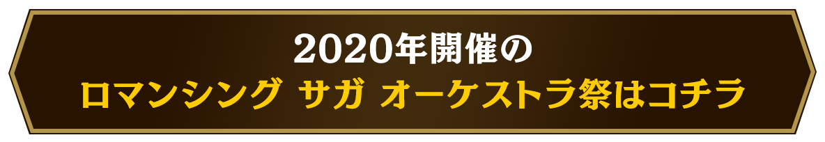 2020年開催のロマンシング サガ オーケストラ祭はコチラ