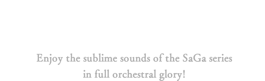 「サガ」シリーズの楽曲を極上のオーケストラサウンドでお届け！ Enjoy the sublime sounds of the SaGa series in full orchestral glory!