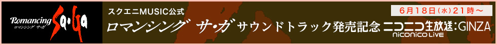 スクエニMUSIC公式『ロマンシング サ・ガ』サウンドトラック発売記念　ニコニコ生放送 6/18　21時～