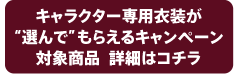 キャラクター専用衣装が選んでもらえるキャンペーン