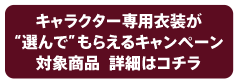 キャラクター専用衣装が選んでもらえるキャンペーン