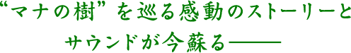 “マナの樹”を巡る感動のストーリーとサウンドが今蘇る—