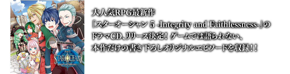 大人気RPG最新作 「スターオーシャン 5 -Integrity and Faithlessness-」の ドラマCD、リリース決定！　ゲームでは語られない、本作だけの書き下ろしオリジナルエピソードを収録!!