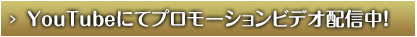 YouTubeにてプロモーションビデオ配信中！