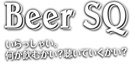 Beer SQ いらっしゃい。何か飲むかい？聴いてくかい？