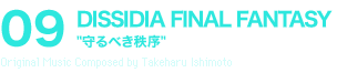 09 DISSIDIA FINAL FANTASY“守るべき秩序”Original Music Composed by Takeharu Ishimoto