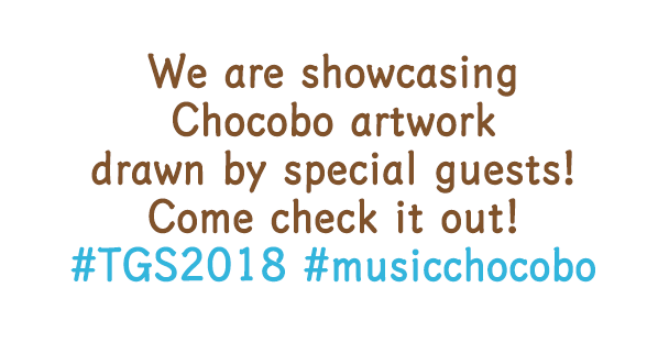 We are showcasing Chocobo artwork drawn by special quests! Come check it out! #TGS2018 #musicchocobo