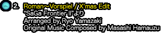 2.『Roman〜Vorspiel / X'mas Edit』（“SaGa Frontier II”より）Arranged by Ryo Yamazaki / Original Music Composed by Masashi Hamauzu