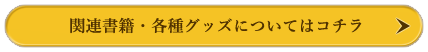 関連書籍・各種グッズについてはコチラ