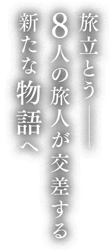 旅立とう ８人の旅人が交差する新たな物語へ