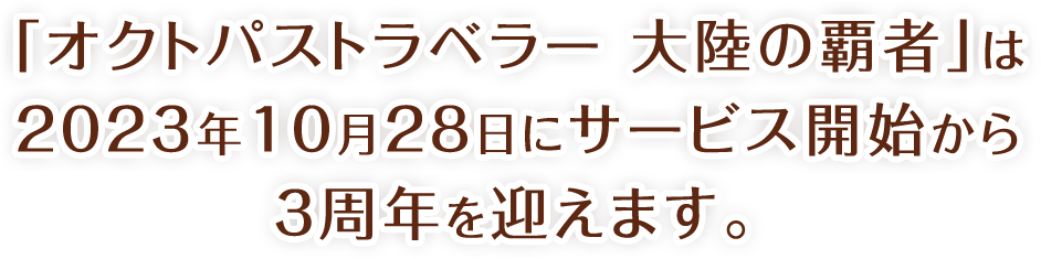 「オクトパストラベラー 大陸の覇者」は2023年10月28日にサービス開始から3周年を迎えます。