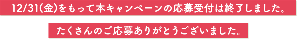 12/31(金)をもって本キャンペーンの応募受付は終了しました。たくさんのご応募ありがとうございました。