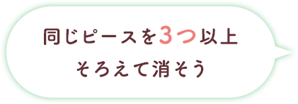 同じピースを3つ以上そろえて消そう