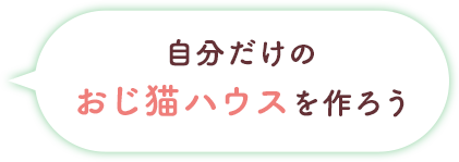 自分だけのおじ猫ハウスを作ろう