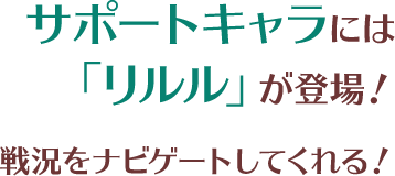 サポートキャラには「リルル」が登場！戦況をナビゲートしてくれる！