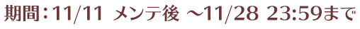 期間：11/11 メンテ後 ～11/28 23:59まで