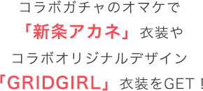 コラボガチャのオマケで「新条アカネ」衣装やコラボオリジナルデザイン「GRIDGIRL」衣装をGET！