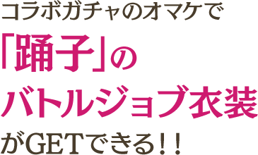 コラボガチャのオマケで 「踊子」のバトルジョブ衣装がGETできる！！