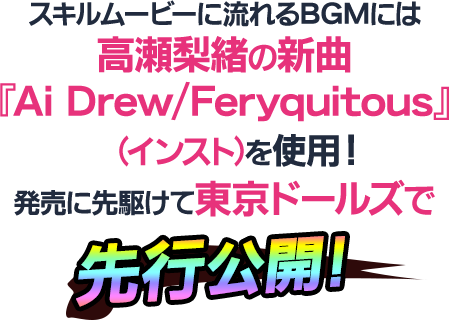 スキルムービーに流れるBGMには高瀬梨緒の新曲『Ai Drew/Feryquitous』　(インスト)を使用！発売に先駆けて東京ドールズで先行公開！