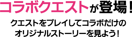 コラボクエストが登場！クエストをプレイしてコラボだけのオリジナルストーリーを見よう！