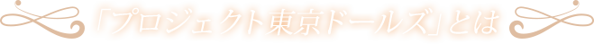 「プロジェクト東京ドールズ」とは