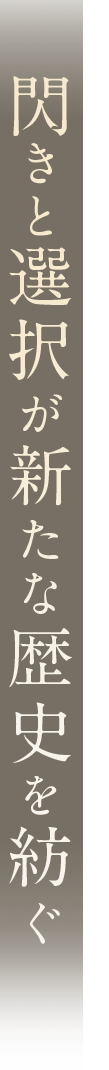 閃きと選択が新たな歴史を紡ぐ