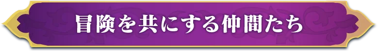 冒険を共にする仲間たち