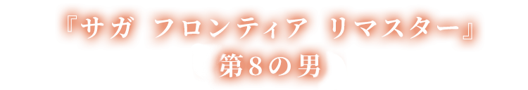 「サガ フロンティア リマスター」8人目の男