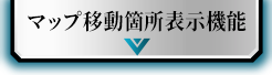 マップ移動箇所表示機能