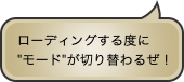 ローディングする度に“モード”が切り替わるぜ！