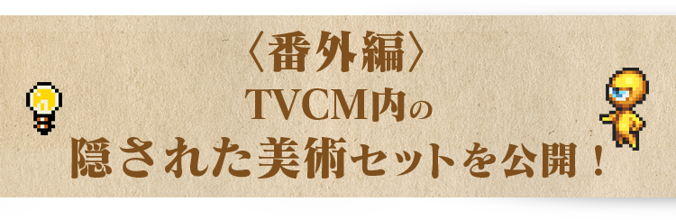 番外編 TVCM内の隠された美術セットを公開！