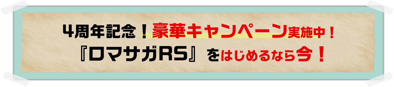 4周年記念!豪華キャンペーン実施中!「ロマサガRS」をはじめるなら今!