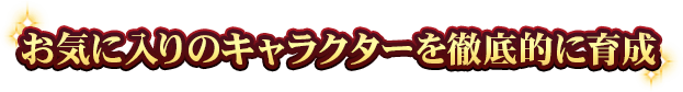 お気に入りのキャラクターを徹底的に育成