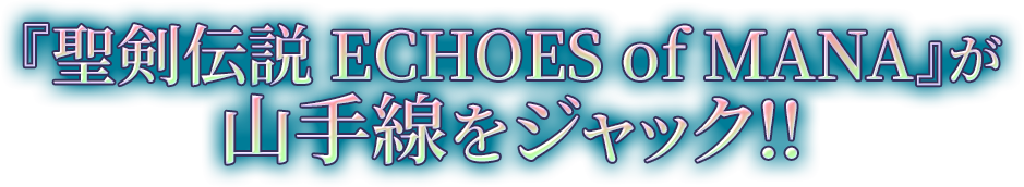 『聖剣伝説 ECHOES of MANA』が山手線をジャック!!