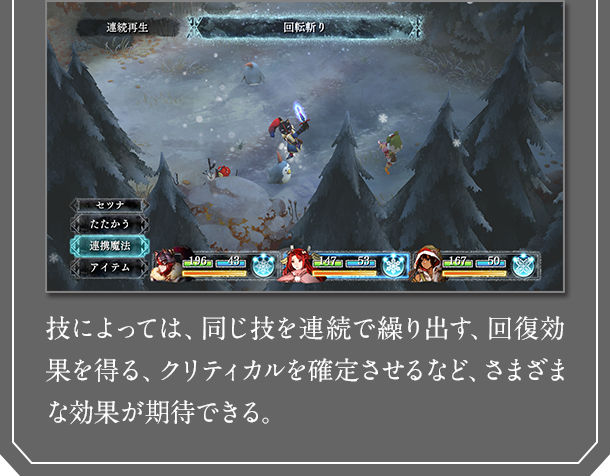 技によっては、同じ技を連続で繰り出す、回復効果を得る、クリティカルを確定させるなど、さまざまな効果が期待できる。